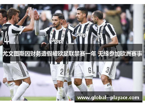 尤文图斯因财务造假被欧足联禁赛一年 无缘参加欧洲赛事